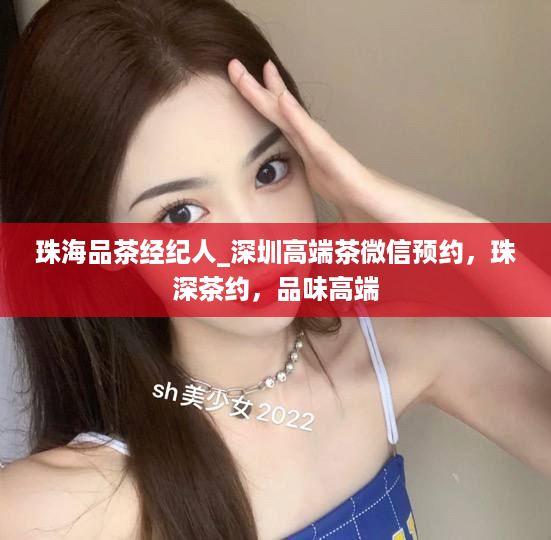 珠海品茶经纪人_深圳高端茶微信预约，珠深茶约，品味高端