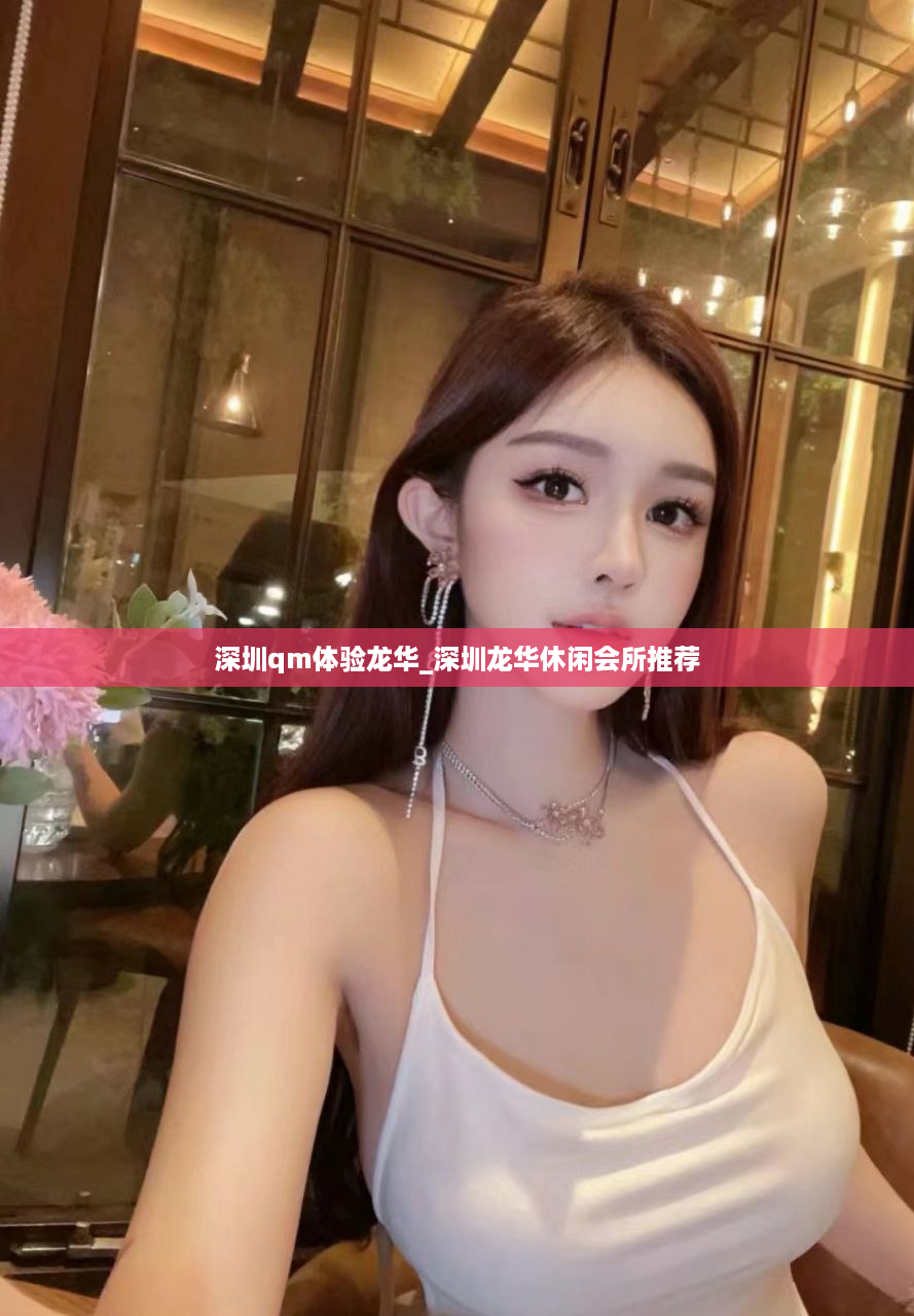 深圳qm体验龙华_深圳龙华休闲会所推荐