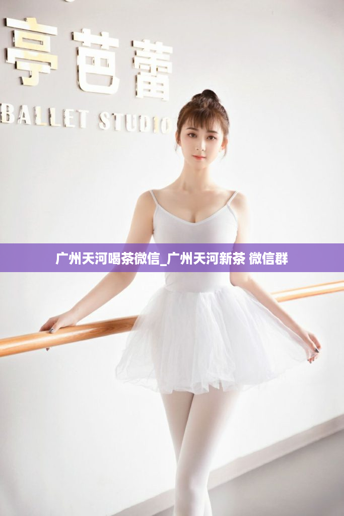 广州天河喝茶微信_广州天河新茶 微信群
