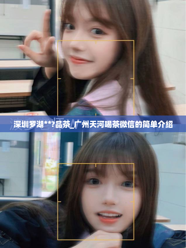 深圳罗湖**?品茶_广州天河喝茶微信的简单介绍