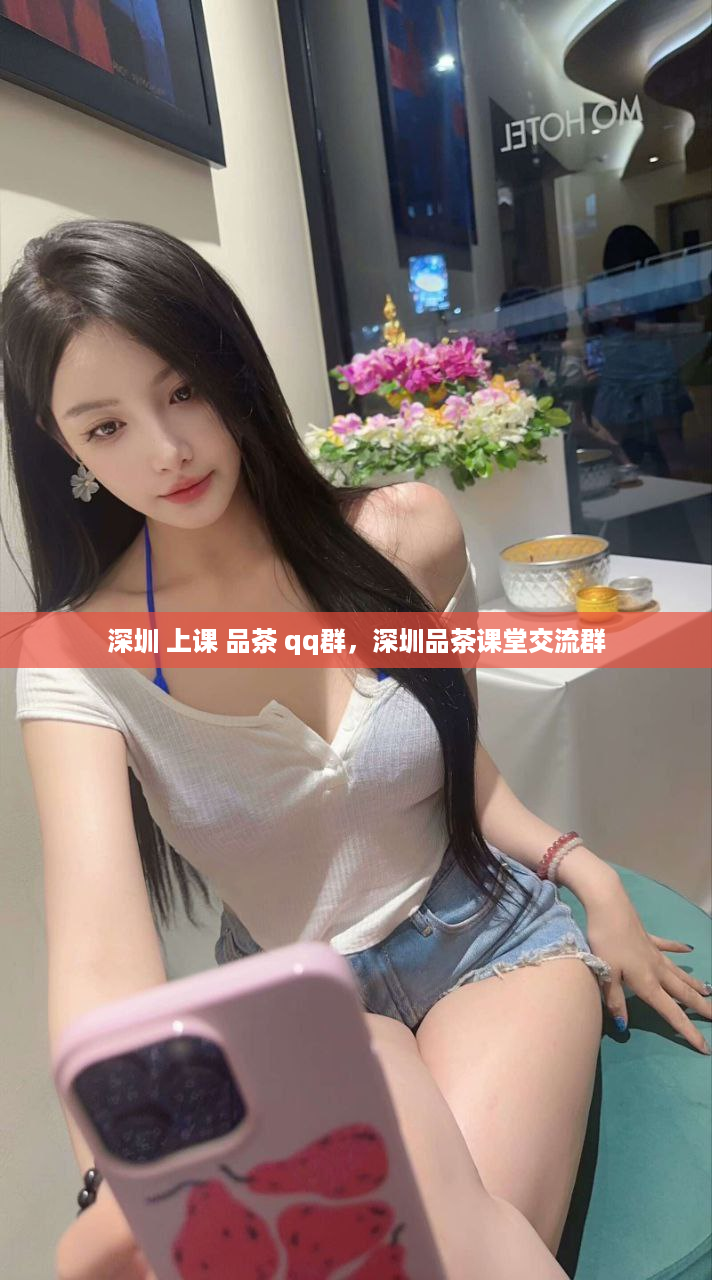 深圳 上课 品茶 qq群，深圳品茶课堂交流群