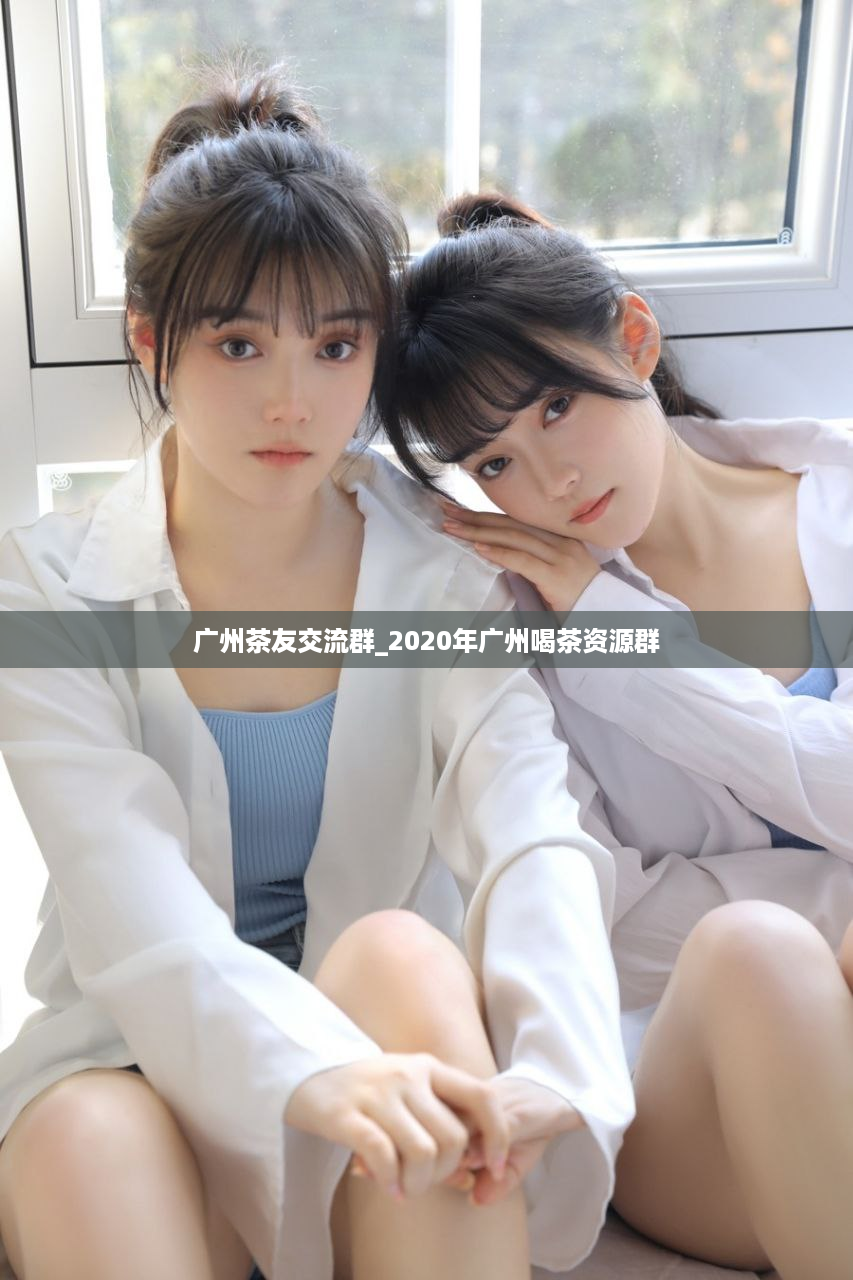 广州茶友交流群_2020年广州喝茶资源群