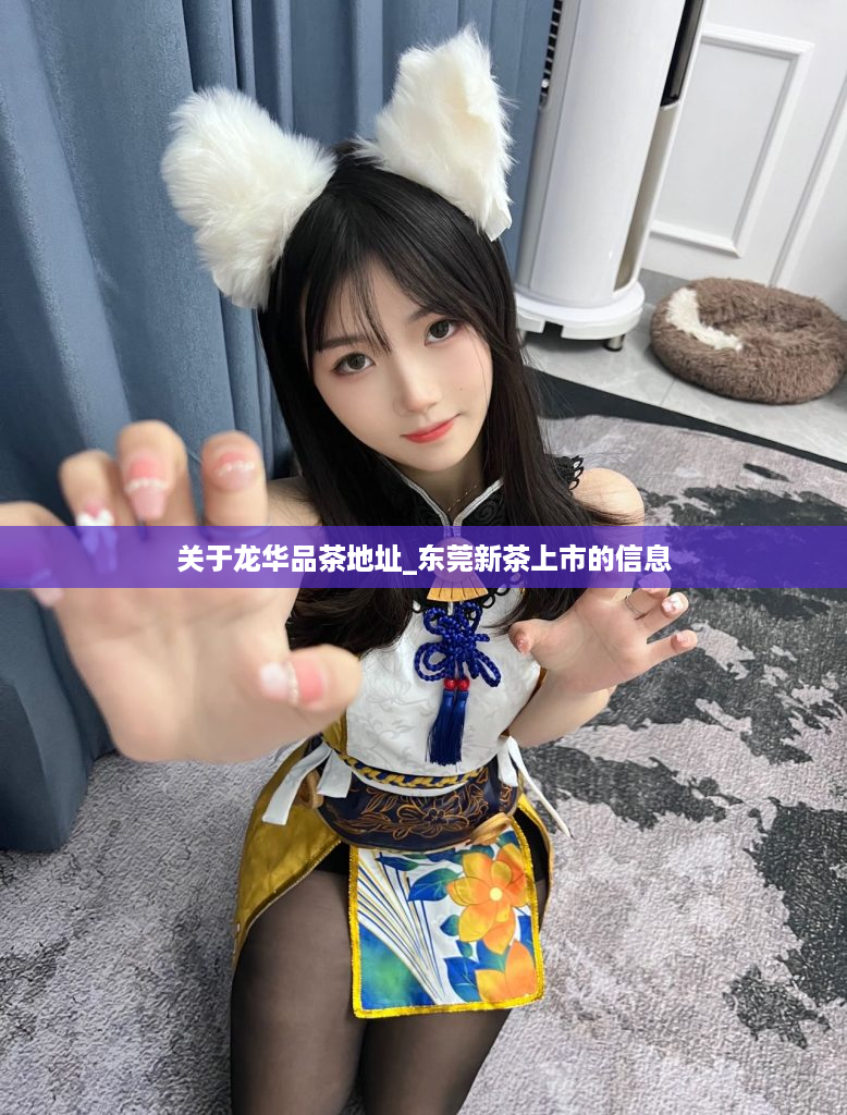 关于龙华品茶地址_东莞新茶上市的信息