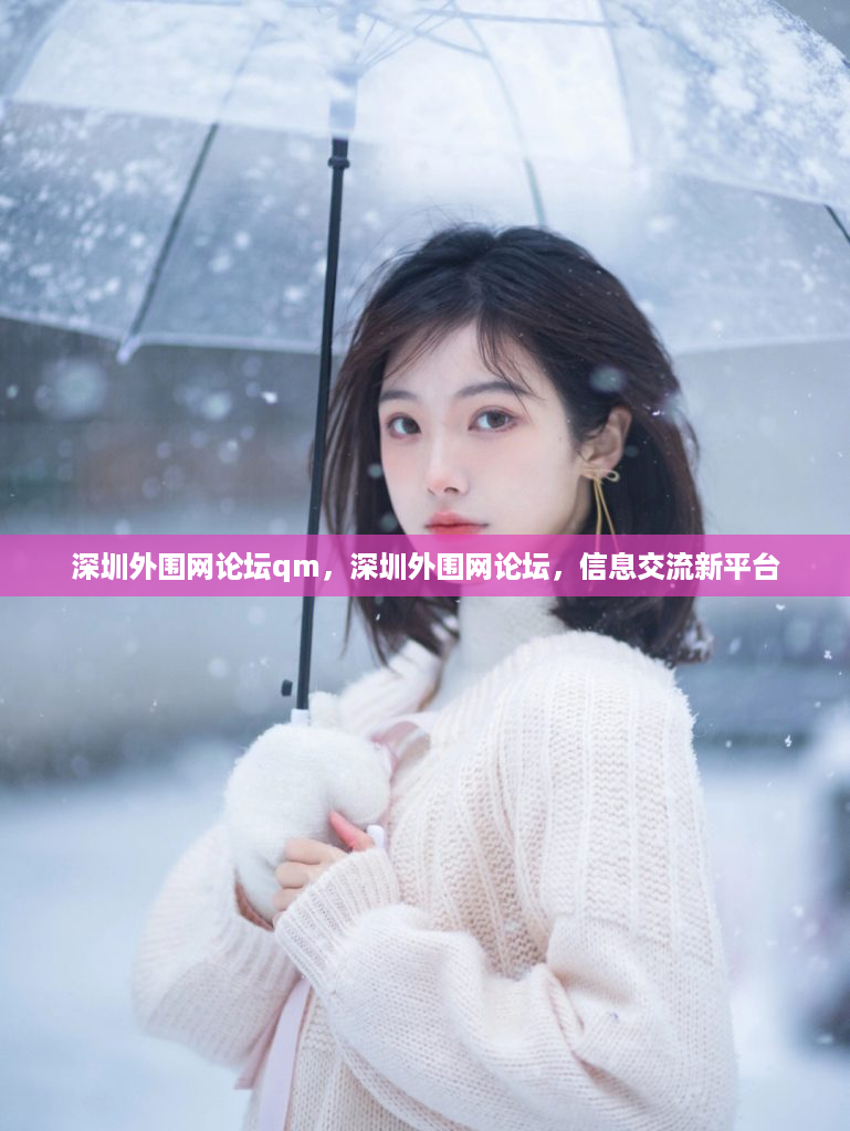深圳外围网论坛qm，深圳外围网论坛，信息交流新平台