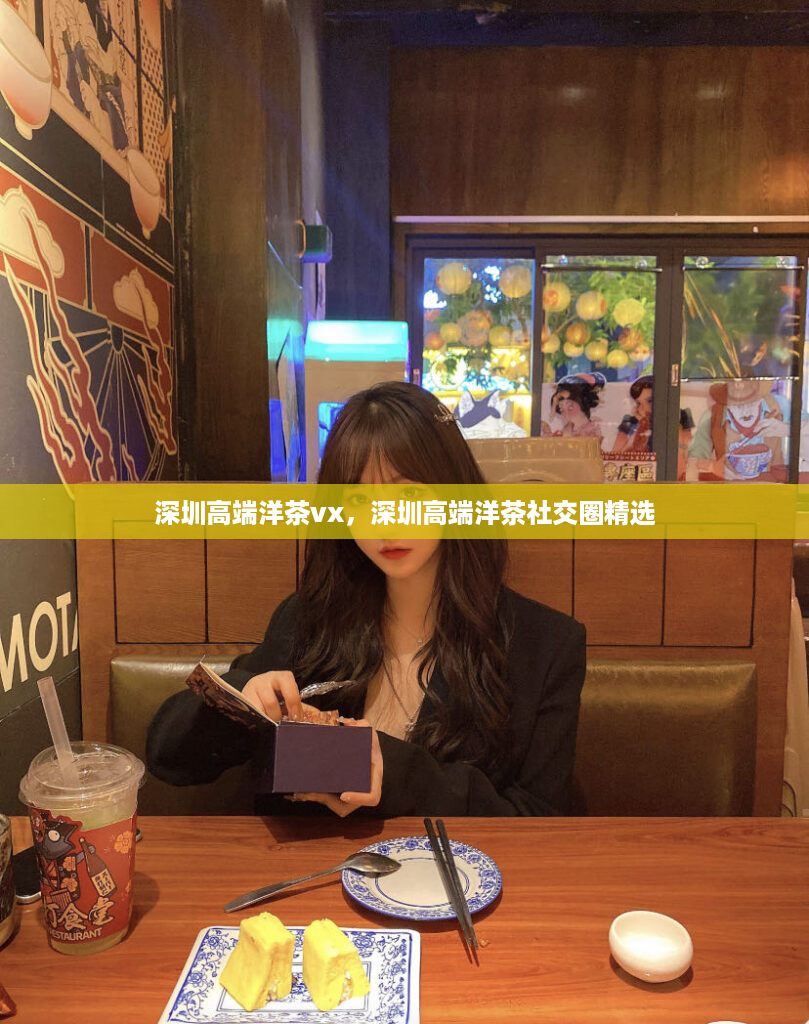 深圳高端洋茶vx，深圳高端洋茶社交圈精选