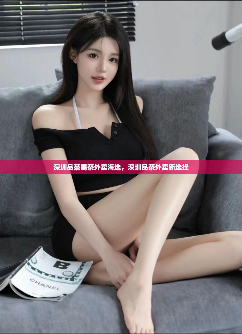 深圳品茶喝茶外卖海选，深圳品茶外卖新选择