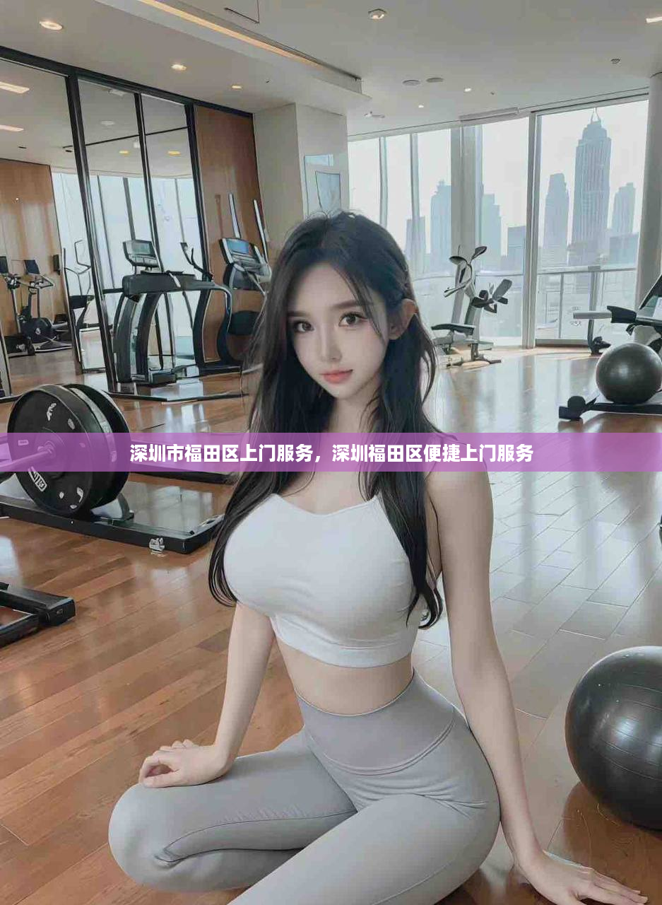 深圳市福田区上门服务，深圳福田区便捷上门服务