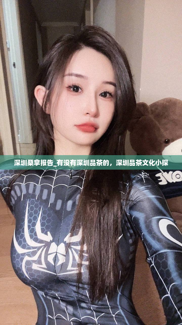 深圳桑拿报告_有没有深圳品茶的，深圳品茶文化小探