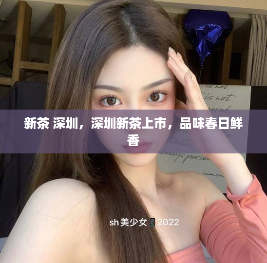 新茶 深圳，深圳新茶上市，品味春日鲜香