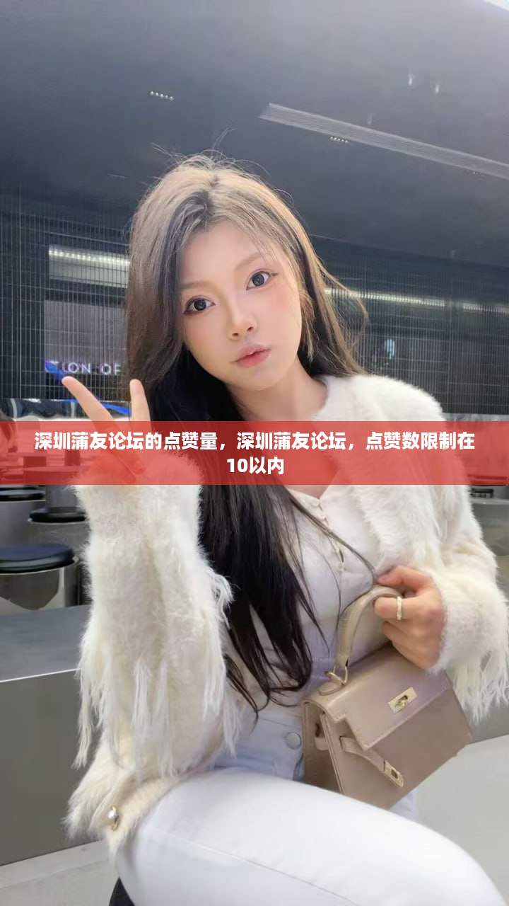 深圳蒲友论坛的点赞量，深圳蒲友论坛，点赞数限制在10以内