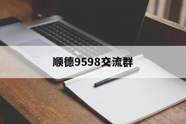 顺德9598交流群_顺德98场微信交流群